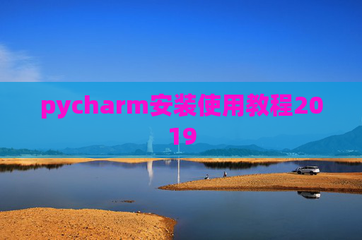 pycharm安装使用教程2019 pycharm安装使用教程2019
